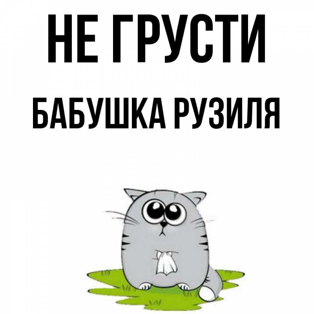 Открытка на каждый день с именем, Бабушка-Рузиля Не грусти грустный котяра Прикольная открытка с пожеланием онлайн скачать бесплатно 