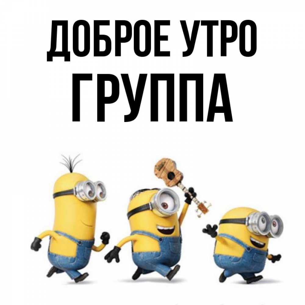 Открытка на каждый день с именем, Группа Доброе утро миньоны и прекрасное утро Прикольная открытка с пожеланием онлайн скачать бесплатно 