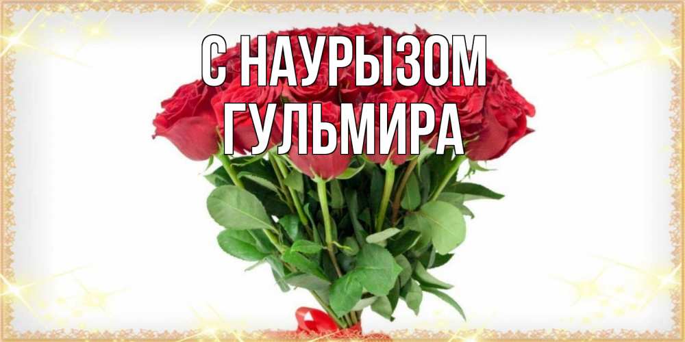 Открытка на каждый день с именем, Гульмира С наурызом самый огромный букет для милых дам Прикольная открытка с пожеланием онлайн скачать бесплатно 