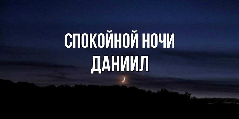 Открытка на каждый день с именем, Даниил Спокойной ночи месяц Прикольная открытка с пожеланием онлайн скачать бесплатно 