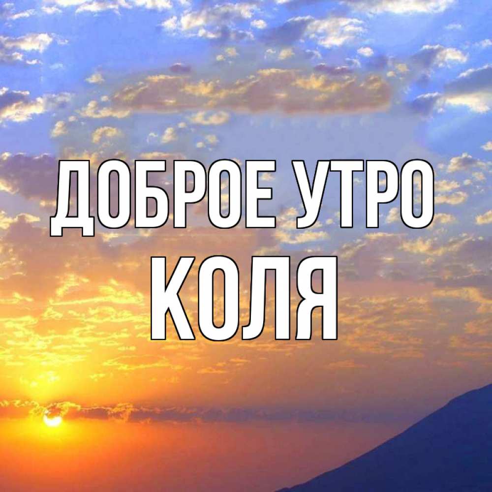 Открытка на каждый день с именем, Коля Доброе утро облака и солнце Прикольная открытка с пожеланием онлайн скачать бесплатно 
