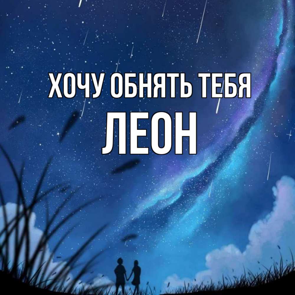 Открытка на каждый день с именем, Леон Хочу обнять тебя камыши Прикольная открытка с пожеланием онлайн скачать бесплатно 