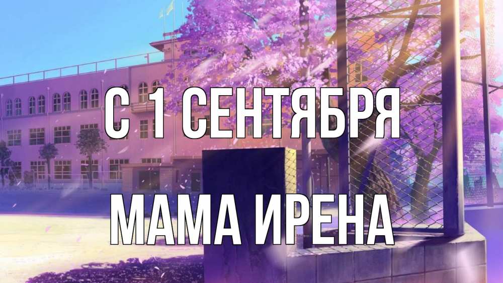 Открытка на каждый день с именем, Мама-Ирена С 1 сентября 1 сентября Прикольная открытка с пожеланием онлайн скачать бесплатно 