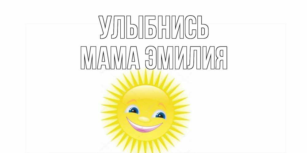 Открытка на каждый день с именем, Мама-Эмилия Улыбнись пожелания позитивные Прикольная открытка с пожеланием онлайн скачать бесплатно 