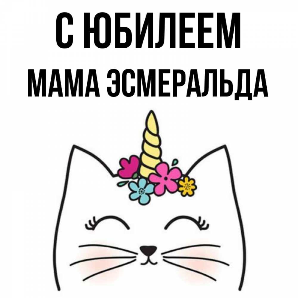 Открытка на каждый день с именем, Мама-Эсмеральда С юбилеем милый кот с одним рожком Прикольная открытка с пожеланием онлайн скачать бесплатно 