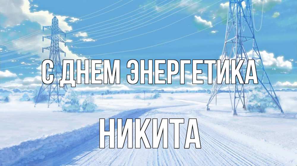 Открытка на каждый день с именем, Никита С днем энергетика Лэп зима снег Прикольная открытка с пожеланием онлайн скачать бесплатно 