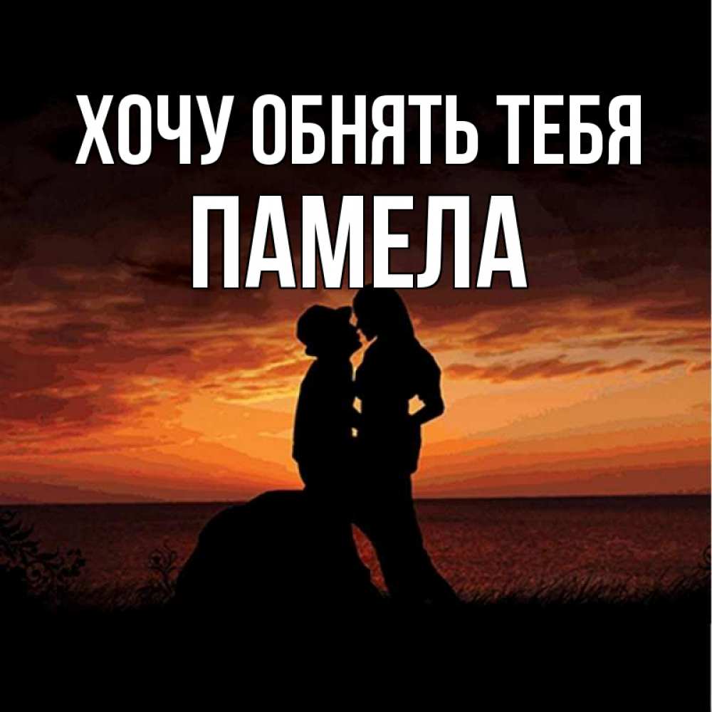 Открытка на каждый день с именем, Памела Хочу обнять тебя парень и девушка и оранжевое небо Прикольная открытка с пожеланием онлайн скачать бесплатно 