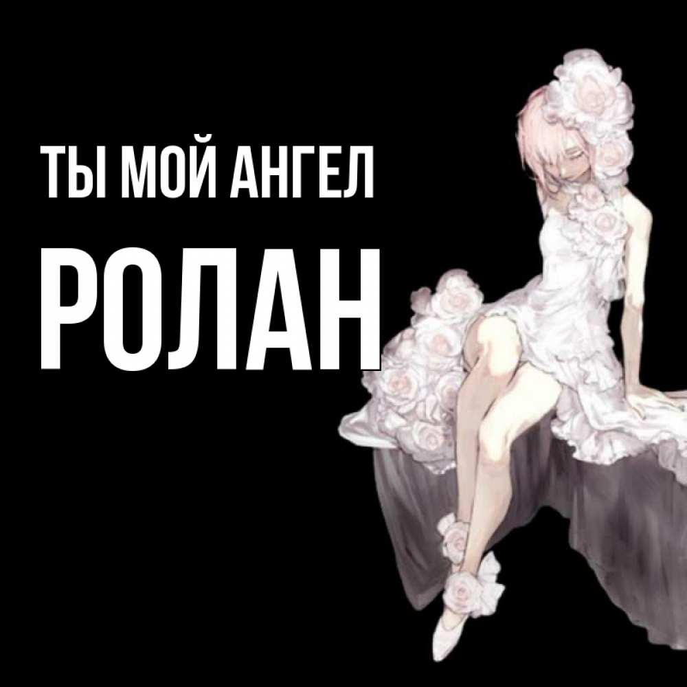 Открытка на каждый день с именем, Ролан Ты мой ангел девушка в стиле аниме как ангел Прикольная открытка с пожеланием онлайн скачать бесплатно 