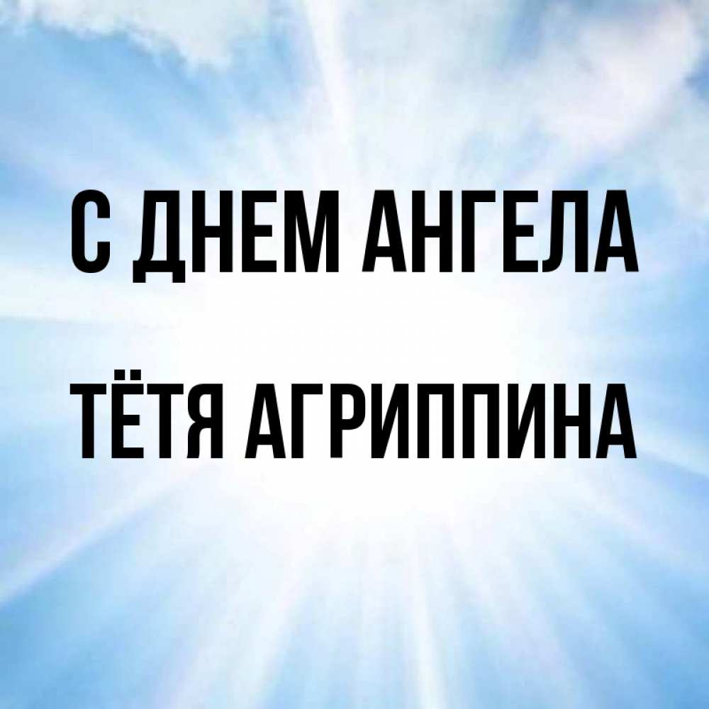 Открытка на каждый день с именем, Тётя-Агриппина С днем ангела свет небесный Прикольная открытка с пожеланием онлайн скачать бесплатно 
