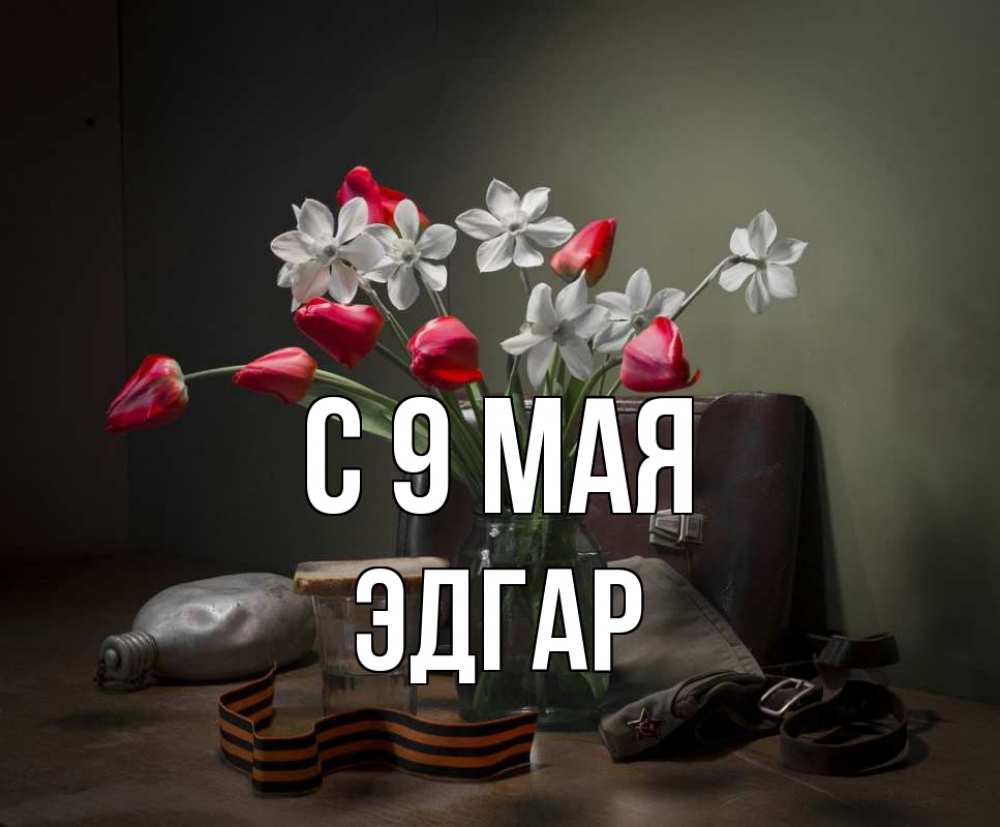 Открытка на каждый день с именем, Эдгар С 9 мая 9 мая Прикольная открытка с пожеланием онлайн скачать бесплатно 