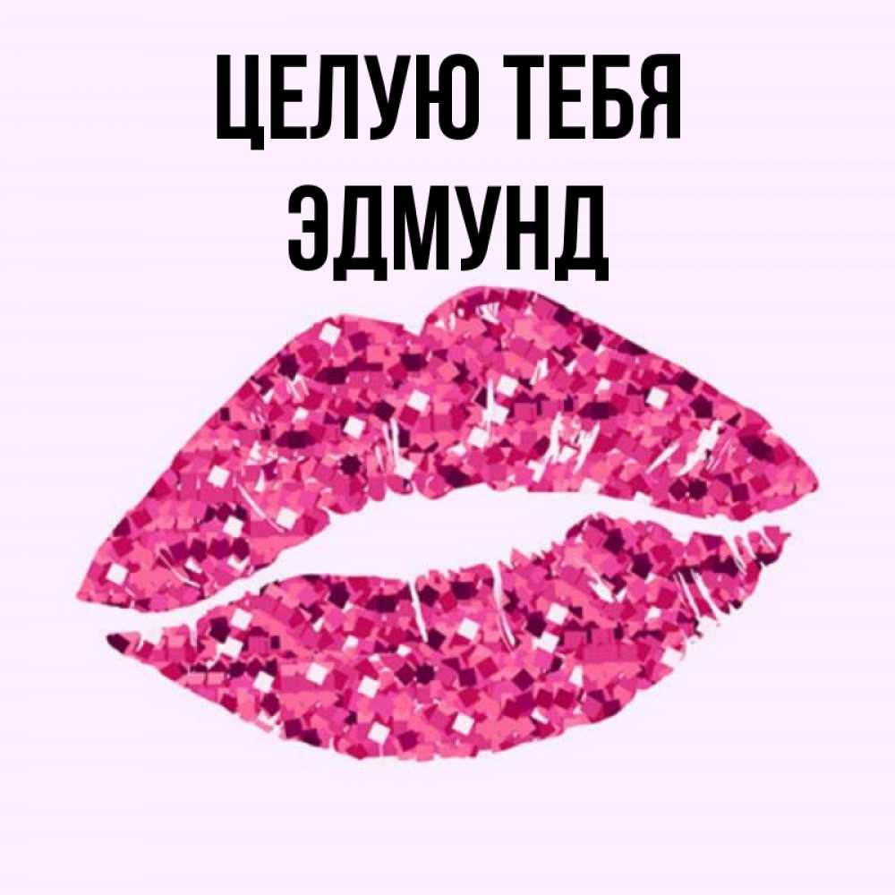 Открытка на каждый день с именем, Эдмунд Целую тебя открытка с женскими губами и поцелуем для парня Прикольная открытка с пожеланием онлайн скачать бесплатно 