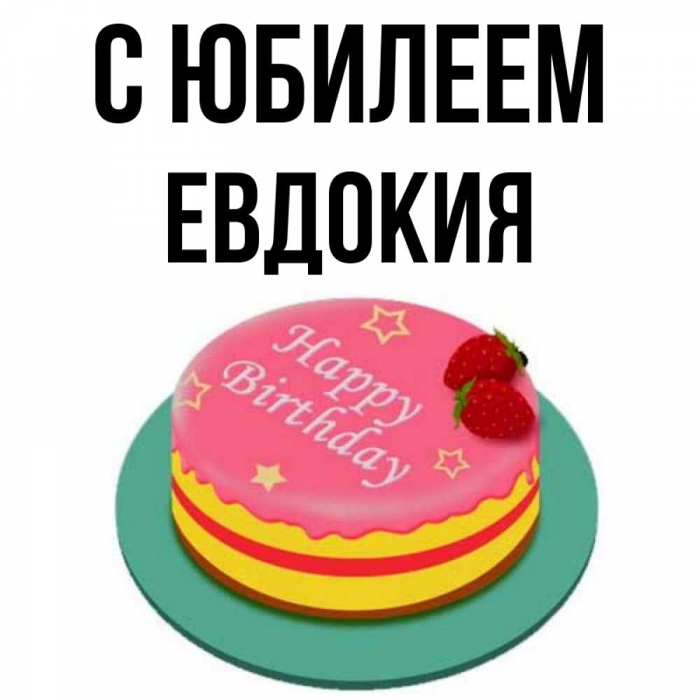 Открытка на каждый день с именем, Евдокия С юбилеем торт, клубника, днюха Прикольная открытка с пожеланием онлайн скачать бесплатно 