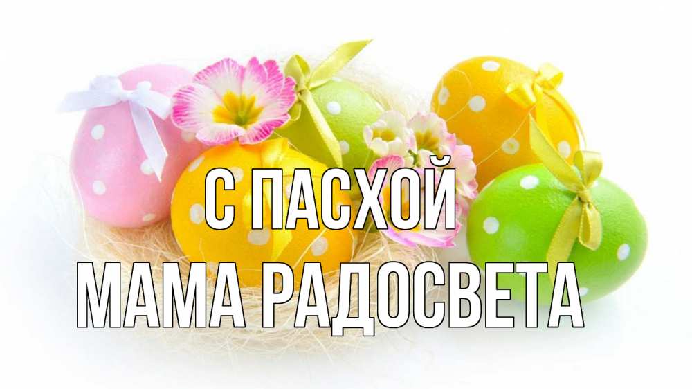 Открытка на каждый день с именем, Мама-Радосвета С пасхой пасха Прикольная открытка с пожеланием онлайн скачать бесплатно 