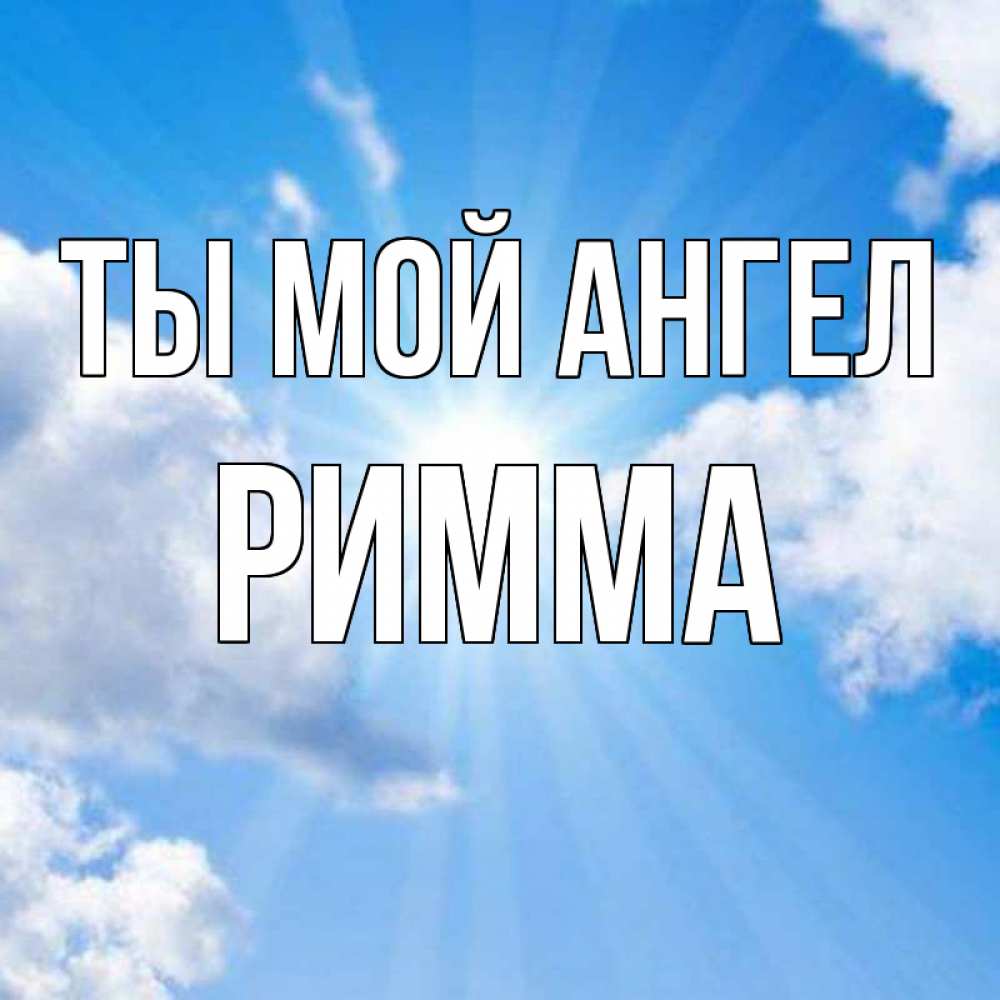 Открытка на каждый день с именем, Римма Ты мой ангел лучики ангельского света с неба Прикольная открытка с пожеланием онлайн скачать бесплатно 