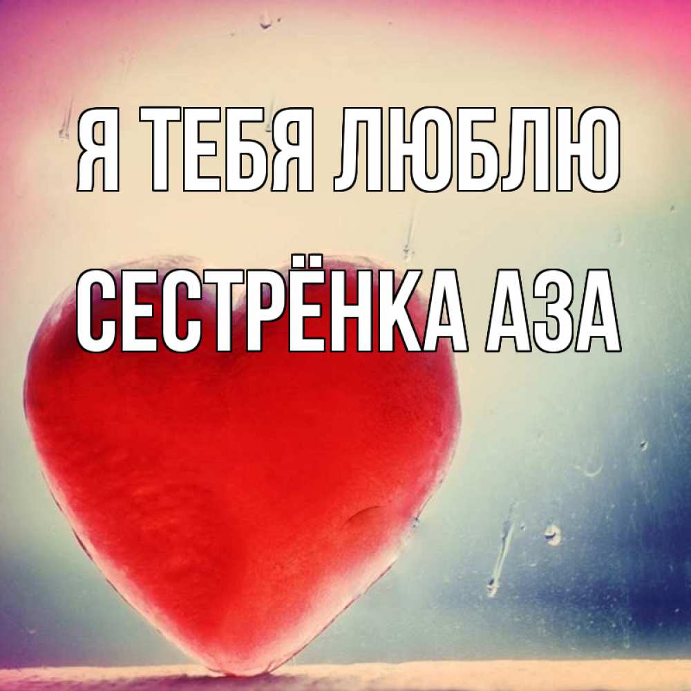 Открытка на каждый день с именем, Сестрёнка-Аза Я тебя люблю красное сердечко Прикольная открытка с пожеланием онлайн скачать бесплатно 
