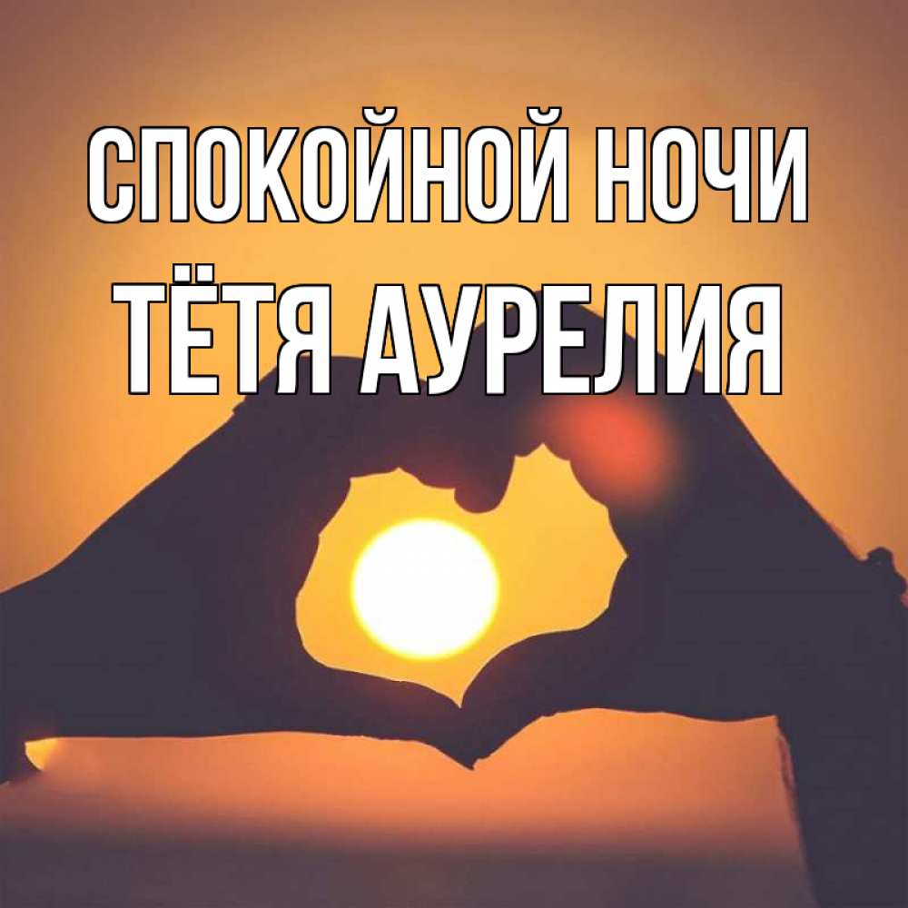 Открытка на каждый день с именем, Тётя-Аурелия Спокойной ночи садится солнце Прикольная открытка с пожеланием онлайн скачать бесплатно 