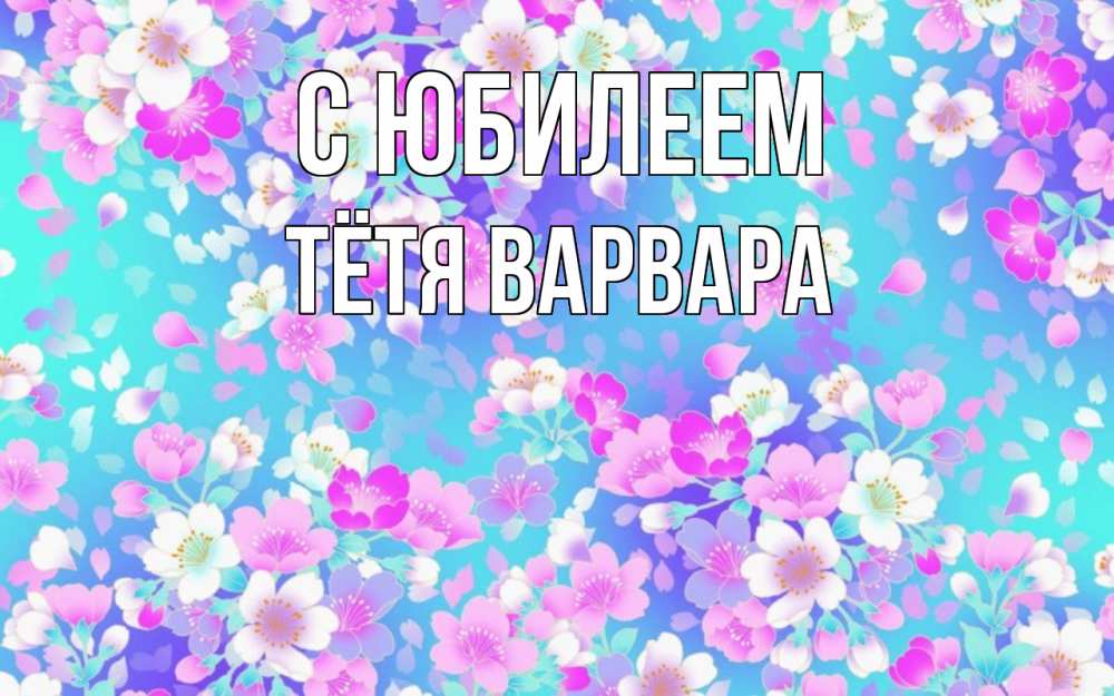Открытка на каждый день с именем, Тётя-Варвара С юбилеем открытка с заливкой Прикольная открытка с пожеланием онлайн скачать бесплатно 