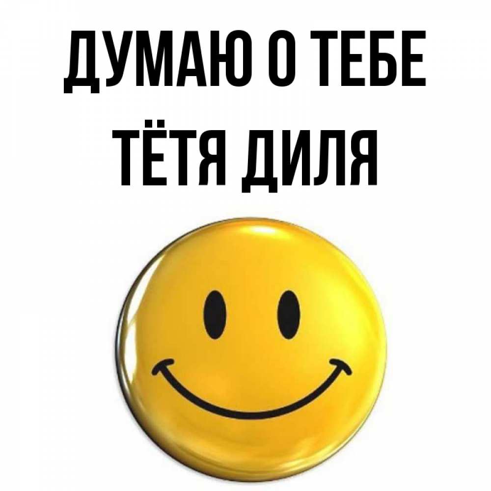 Открытка на каждый день с именем, Тётя-Диля Думаю о тебе создать открытку с подписью своими руками Прикольная открытка с пожеланием онлайн скачать бесплатно 