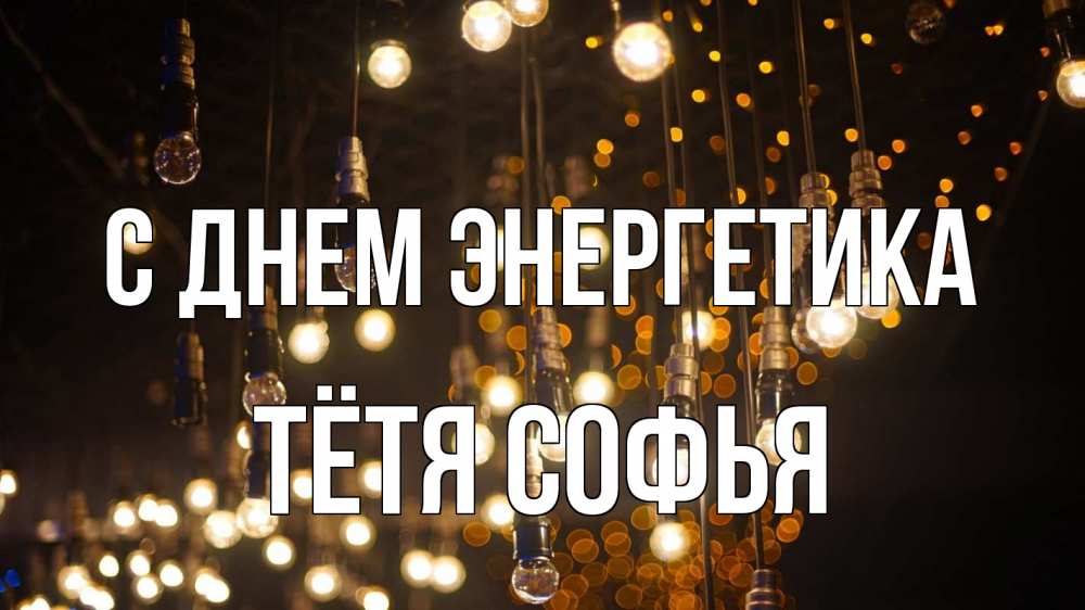 Открытка на каждый день с именем, Тётя-Софья С днем энергетика гирлянда Прикольная открытка с пожеланием онлайн скачать бесплатно 