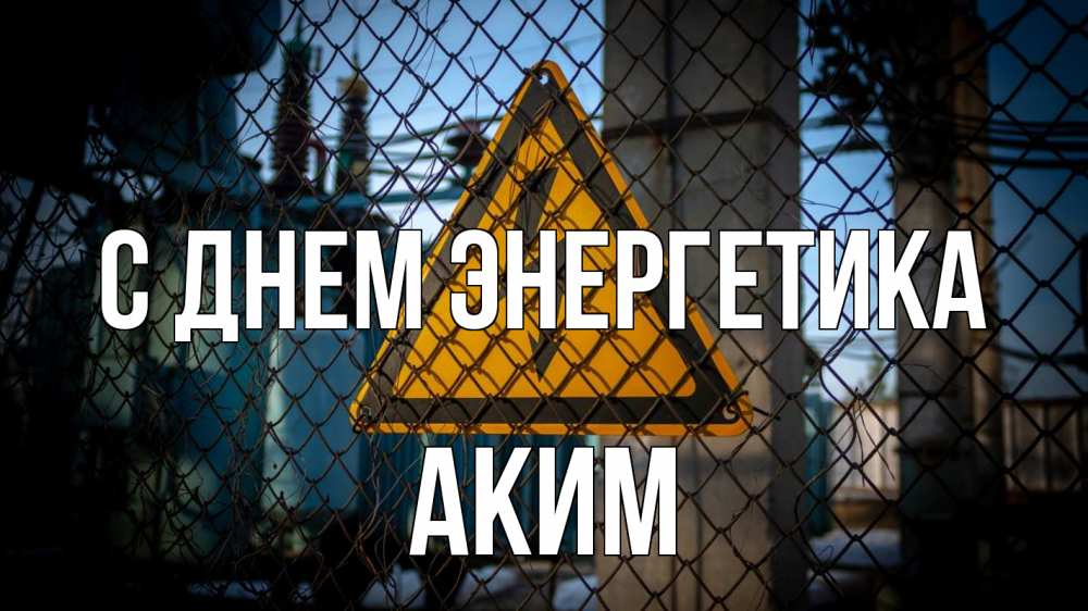 Открытка на каждый день с именем, Аким С днем энергетика трансформаторная подстанция Прикольная открытка с пожеланием онлайн скачать бесплатно 