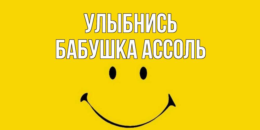 Открытка на каждый день с именем, Бабушка-Ассоль Улыбнись радость и улыбка Прикольная открытка с пожеланием онлайн скачать бесплатно 