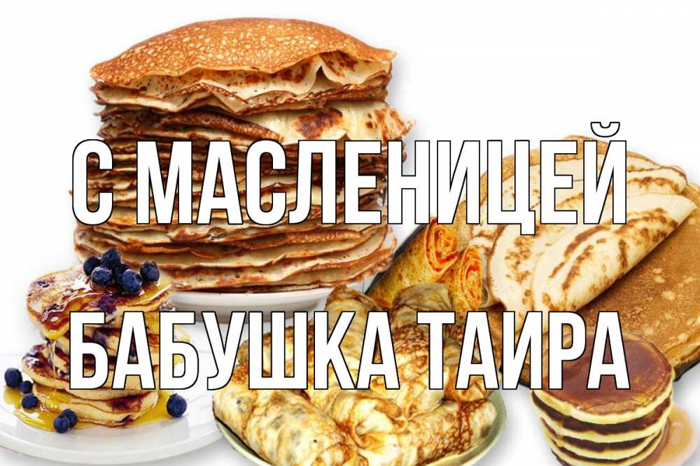Открытка на каждый день с именем, Бабушка-Таира С масленицей блины Прикольная открытка с пожеланием онлайн скачать бесплатно 