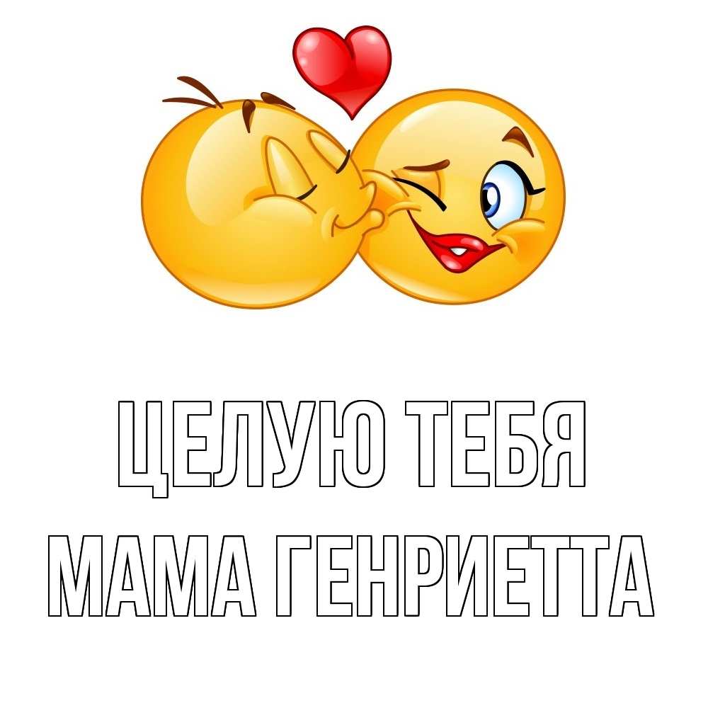 Открытка на каждый день с именем, Мама-Генриетта Целую тебя губы и белые зубы Прикольная открытка с пожеланием онлайн скачать бесплатно 