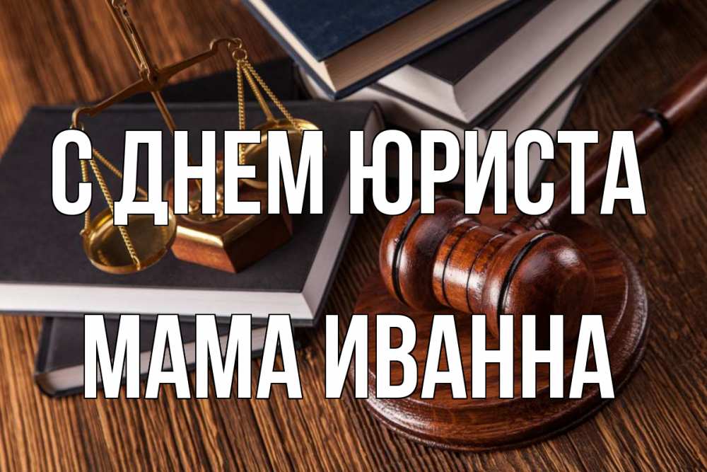 Открытка на каждый день с именем, Мама-Иванна С днем юриста с днем юриста Прикольная открытка с пожеланием онлайн скачать бесплатно 