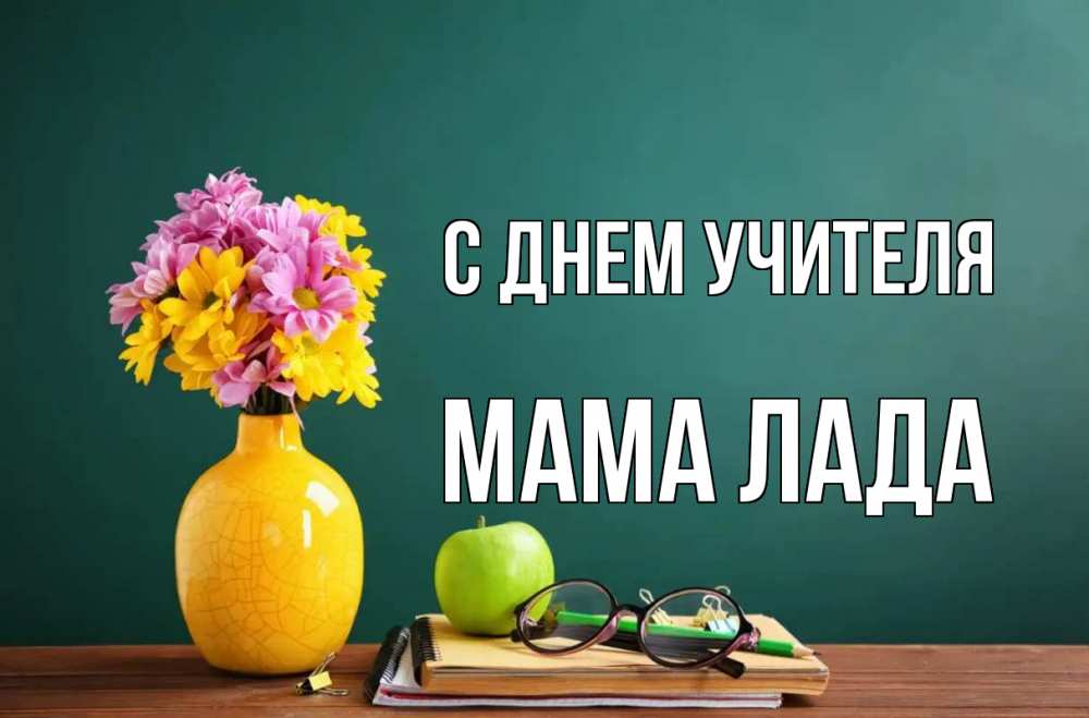 Открытка на каждый день с именем, Мама-Лада С днем учителя ваза с цветами яблоко и журнал Прикольная открытка с пожеланием онлайн скачать бесплатно 