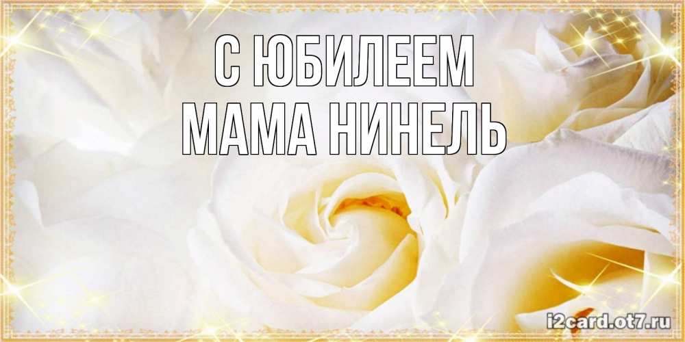 Открытка на каждый день с именем, Мама-Нинель С юбилеем красивые розы и капли росы на этих чудесных цветах Прикольная открытка с пожеланием онлайн скачать бесплатно 