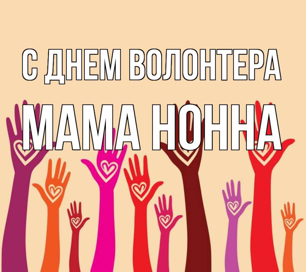 Открытка на каждый день с именем, Мама-Нонна С днем волонтера с днем волонтера Прикольная открытка с пожеланием онлайн скачать бесплатно 