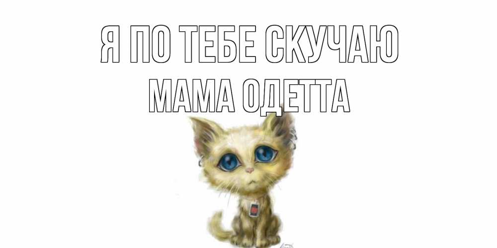 Открытка на каждый день с именем, Мама-Одетта Я по тебе скучаю я по тебе скучаю открытки для любимых с именем Прикольная открытка с пожеланием онлайн скачать бесплатно 