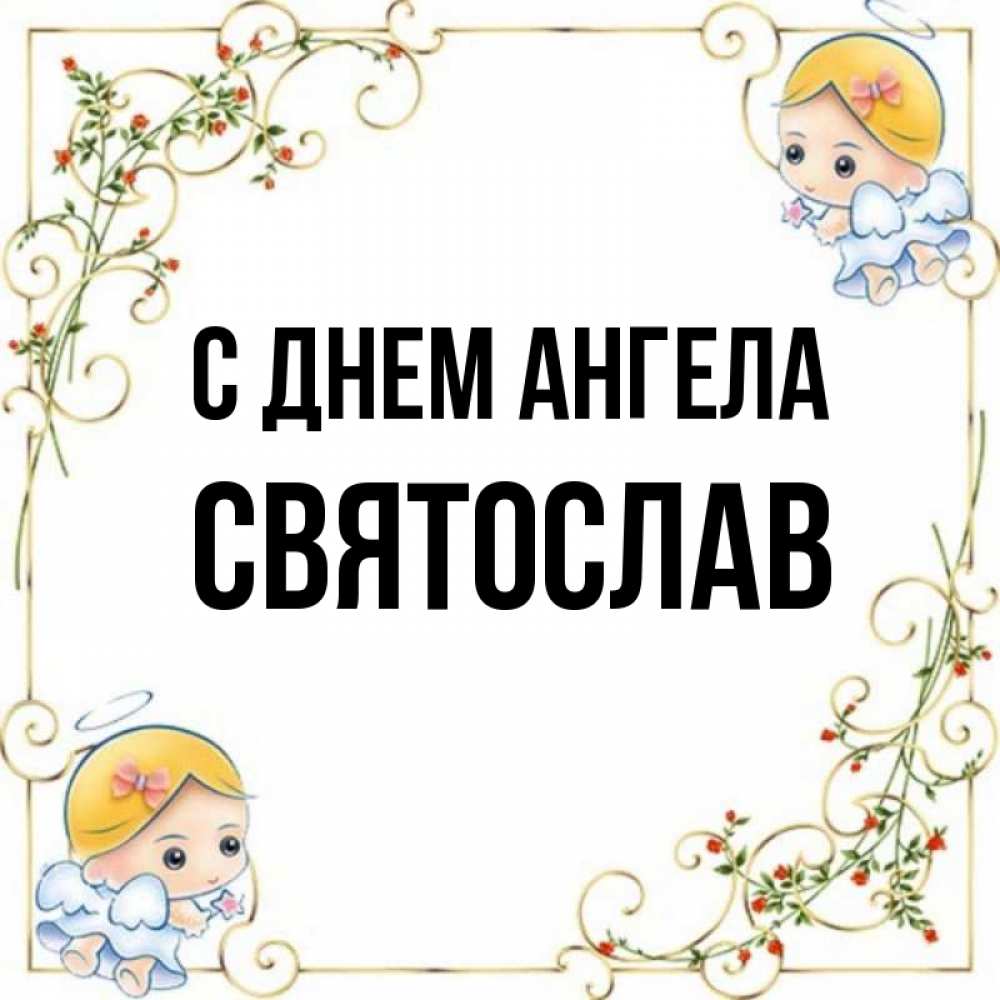 Открытка на каждый день с именем, Святослав С днем ангела девочки ангелы Прикольная открытка с пожеланием онлайн скачать бесплатно 