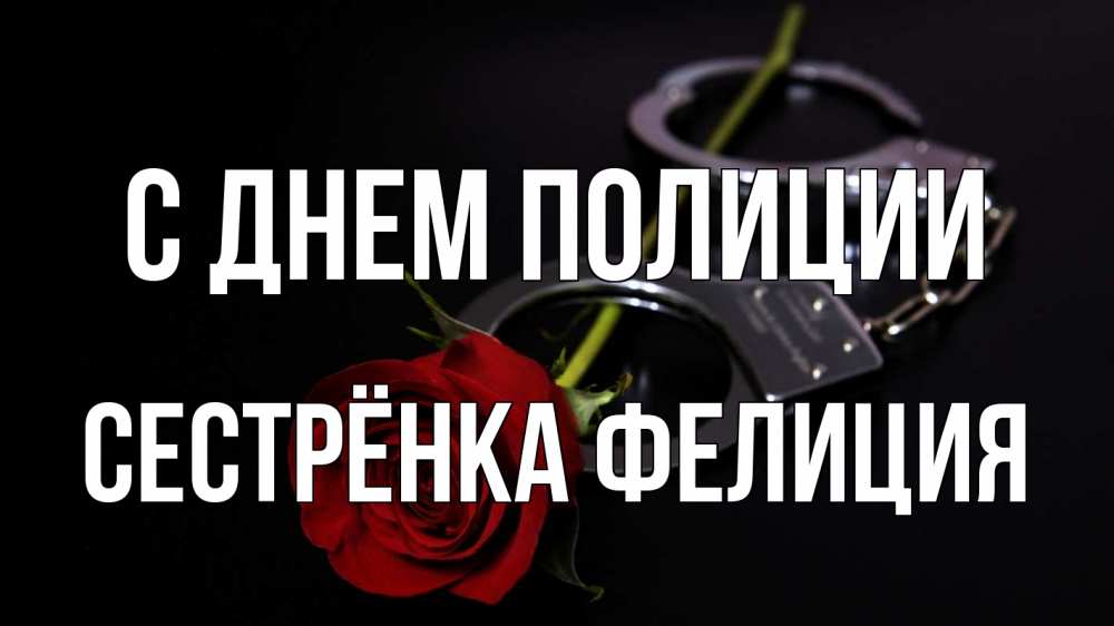 Открытка на каждый день с именем, Сестрёнка-Фелиция С днем полиции роза и наручники Прикольная открытка с пожеланием онлайн скачать бесплатно 
