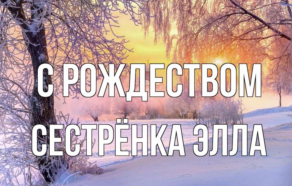 Открытка на каждый день с именем, Сестрёнка-Элла С рождеством рождество, лес, зима 1 Прикольная открытка с пожеланием онлайн скачать бесплатно 