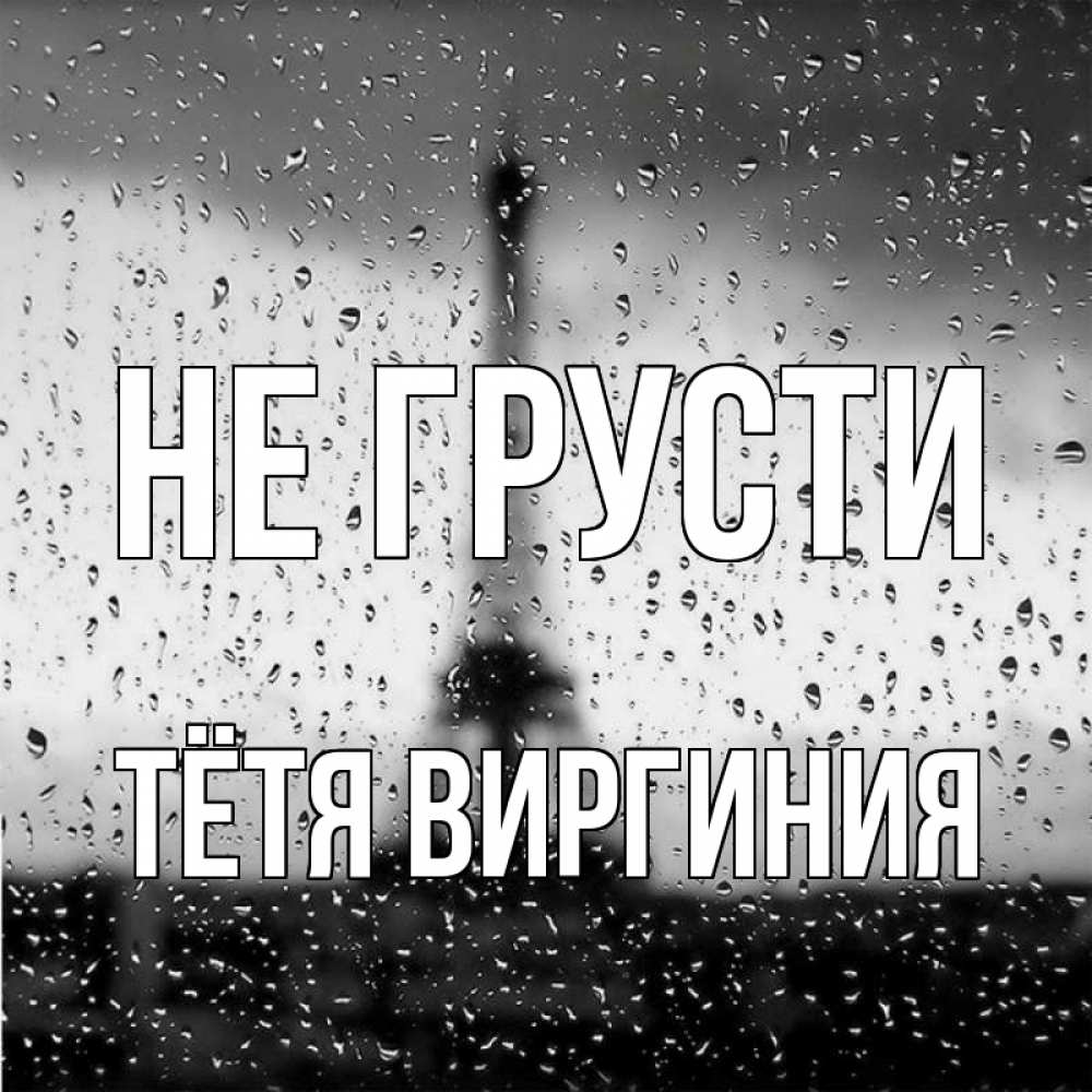 Открытка на каждый день с именем, Тётя-Виргиния Не грусти Париж и Эйфелева башня Прикольная открытка с пожеланием онлайн скачать бесплатно 
