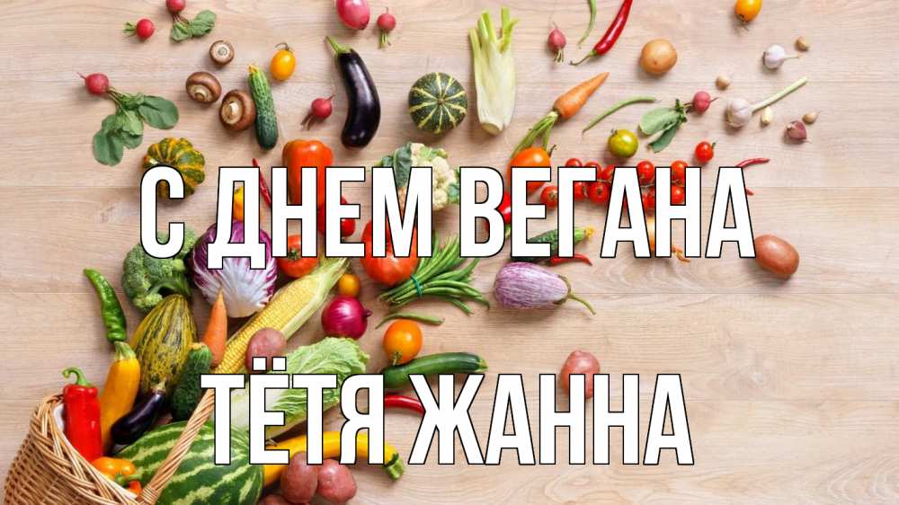 Открытка на каждый день с именем, Тётя-Жанна С днем вегана день вегана Прикольная открытка с пожеланием онлайн скачать бесплатно 