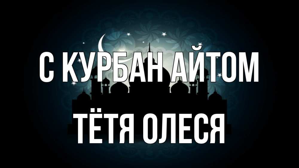 Открытка на каждый день с именем, Тётя-Олеся С курбан айтом мечеть Прикольная открытка с пожеланием онлайн скачать бесплатно 