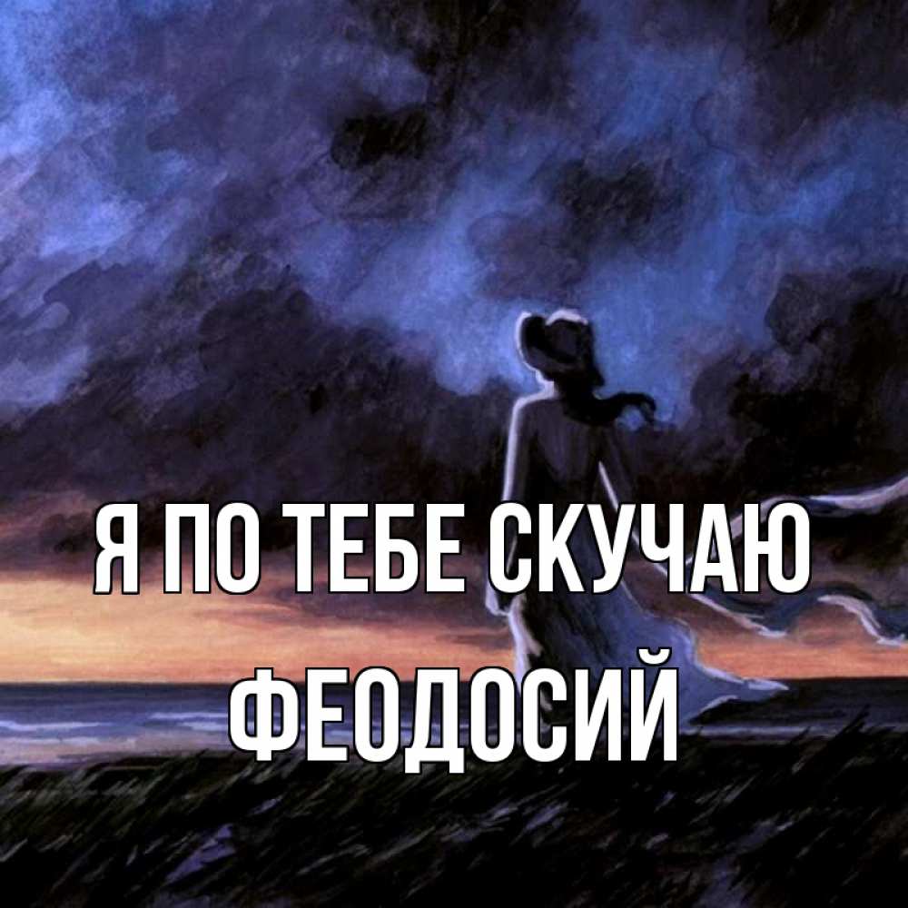 Открытка на каждый день с именем, Феодосий Я по тебе скучаю тут 2 Прикольная открытка с пожеланием онлайн скачать бесплатно 