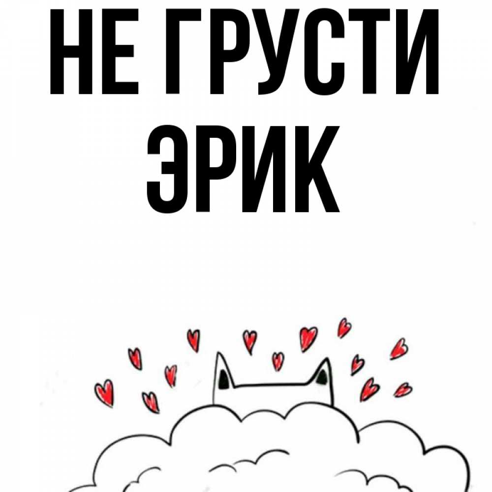 Открытка на каждый день с именем, Эрик Не грусти облако и ушки котика с сердечками Прикольная открытка с пожеланием онлайн скачать бесплатно 