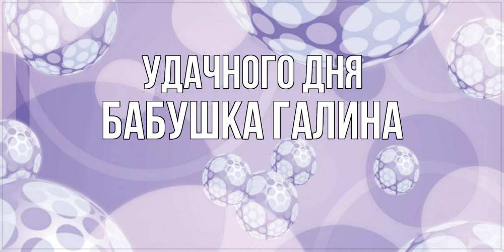 Открытка на каждый день с именем, Бабушка-Галина Удачного дня открытка строгого стиля Прикольная открытка с пожеланием онлайн скачать бесплатно 