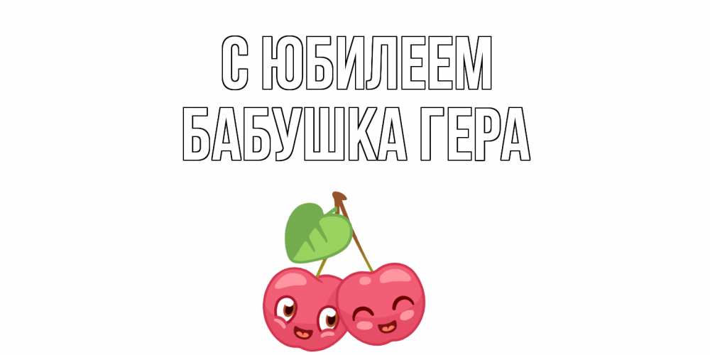 Открытка на каждый день с именем, Бабушка-Гера С юбилеем вишенки Прикольная открытка с пожеланием онлайн скачать бесплатно 