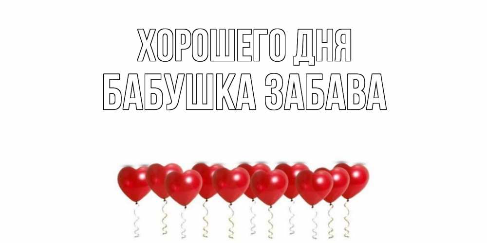 Открытка на каждый день с именем, Бабушка-Забава Хорошего дня пожелание прекрасного дня Прикольная открытка с пожеланием онлайн скачать бесплатно 