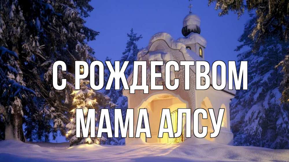 Открытка на каждый день с именем, Мама-Алсу С рождеством часовня Прикольная открытка с пожеланием онлайн скачать бесплатно 