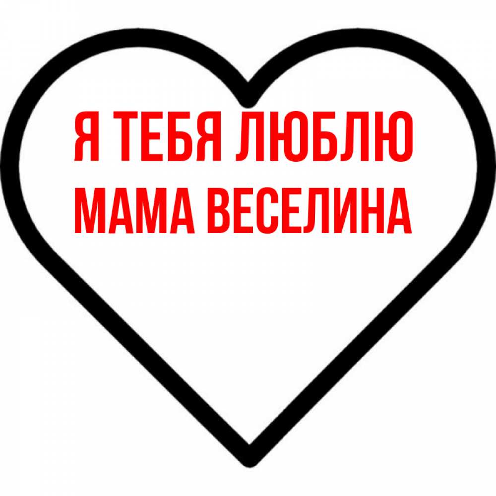Открытка на каждый день с именем, Мама-Веселина Я тебя люблю посто Прикольная открытка с пожеланием онлайн скачать бесплатно 