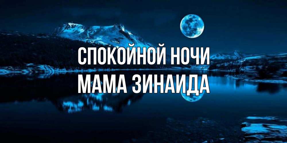 Открытка на каждый день с именем, Мама-Зинаида Спокойной ночи луна, озеро, горы Прикольная открытка с пожеланием онлайн скачать бесплатно 