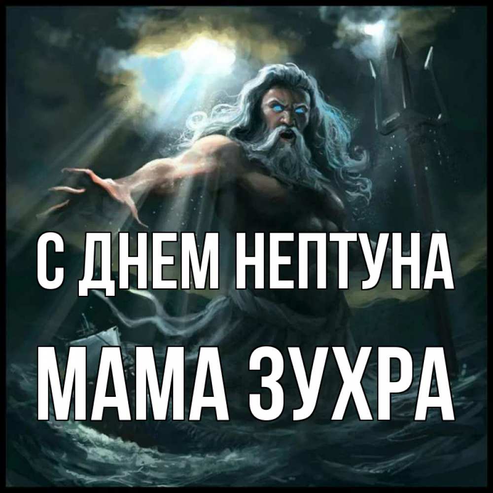 Открытка на каждый день с именем, Мама-Зухра С днем нептуна с днем Нептуна Прикольная открытка с пожеланием онлайн скачать бесплатно 