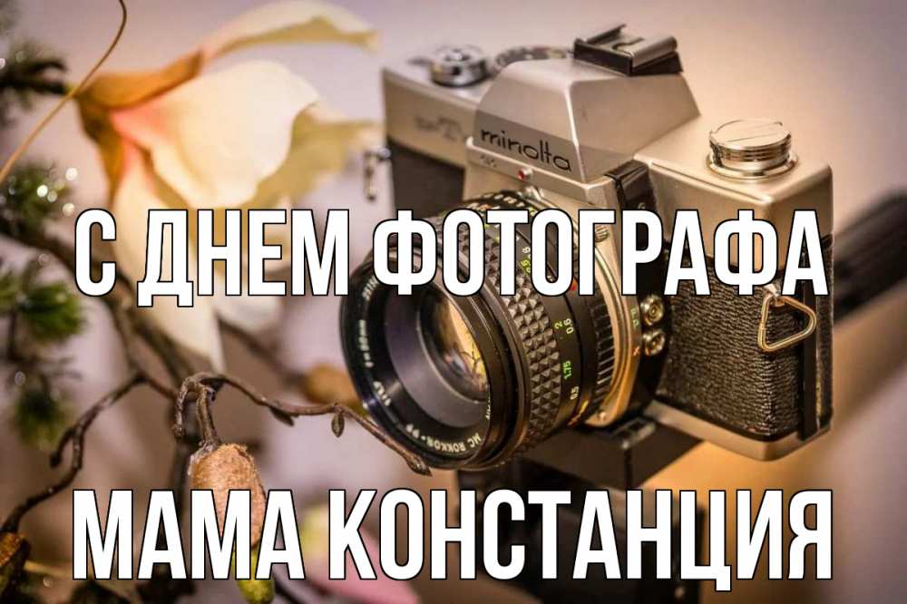 Открытка на каждый день с именем, Мама-Констанция С днем фотографа с днем фотографа 1 Прикольная открытка с пожеланием онлайн скачать бесплатно 