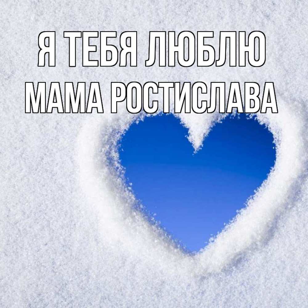 Открытка на каждый день с именем, Мама-Ростислава Я тебя люблю небесное сердце Прикольная открытка с пожеланием онлайн скачать бесплатно 