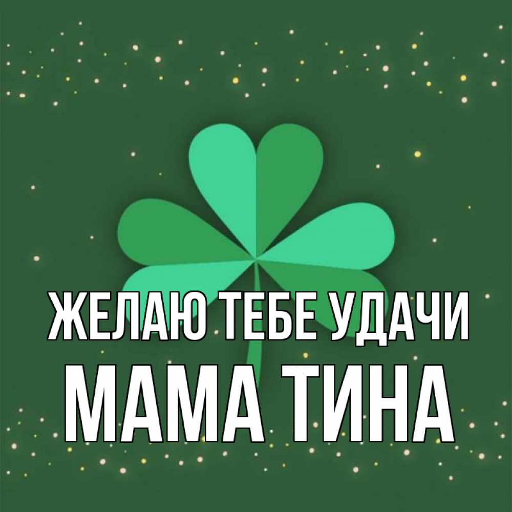 Открытка на каждый день с именем, Мама-Тина Желаю тебе удачи лист клевера Прикольная открытка с пожеланием онлайн скачать бесплатно 